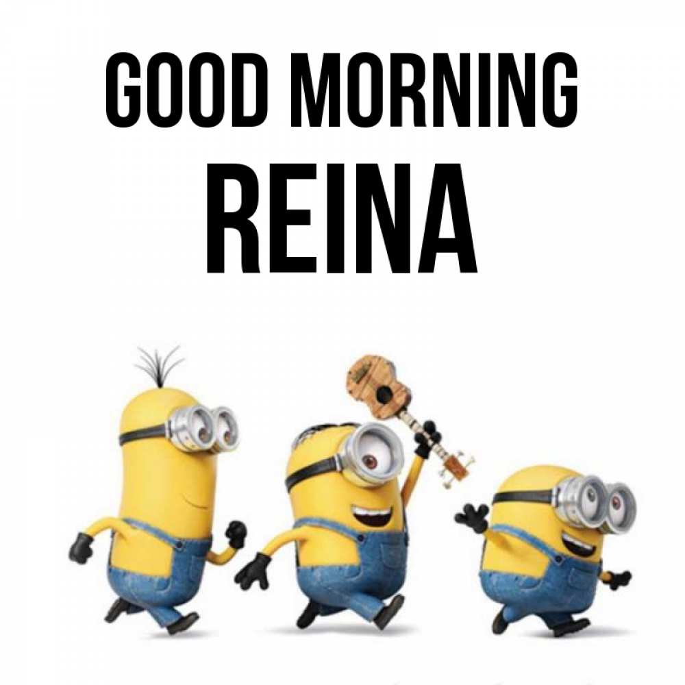 Greetings card с именем, Reina Good morning миньоны и прекрасное утро Greetings with text for free download 