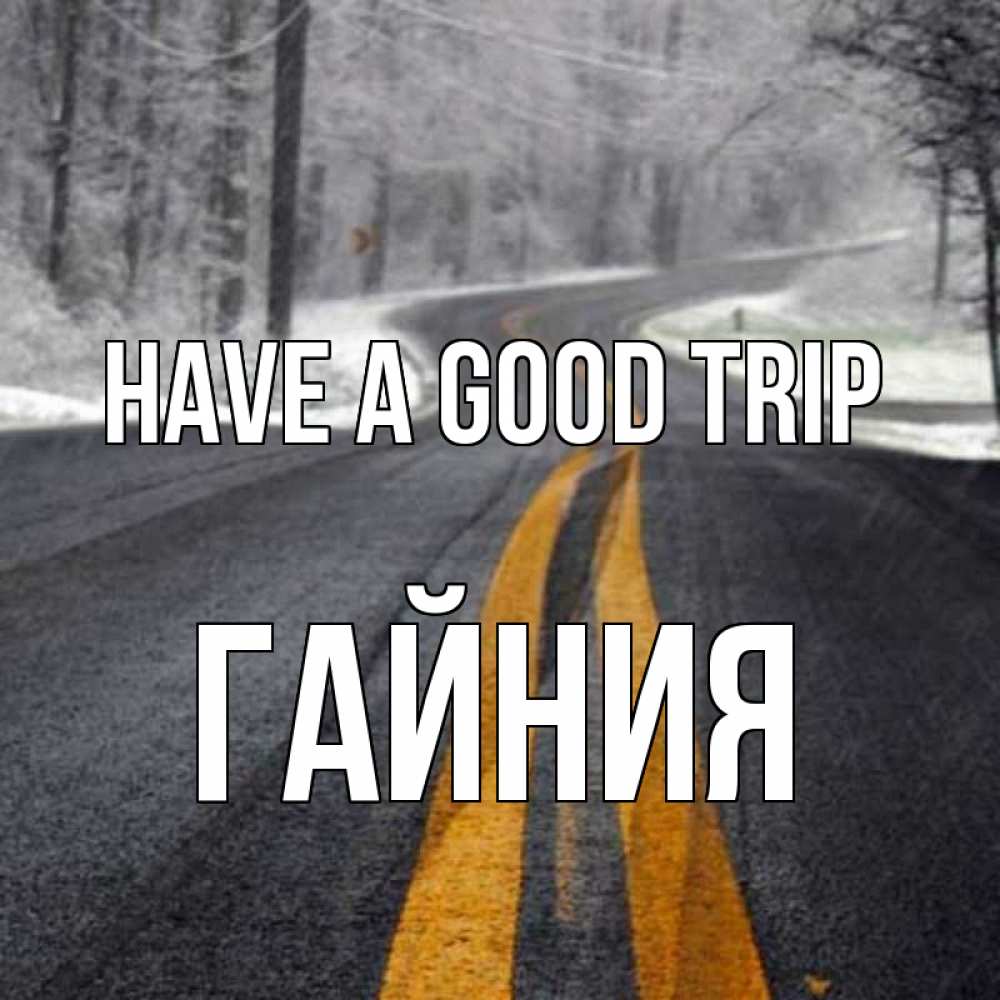 Greetings card с именем, ГАЙНИЯ Have a good trip хорошего вам путешествия Greetings with text for free download 