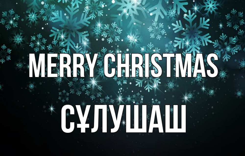 Greetings card с именем, СҰЛУШАШ Merry Christmas Снежинки Greetings with text for free download 