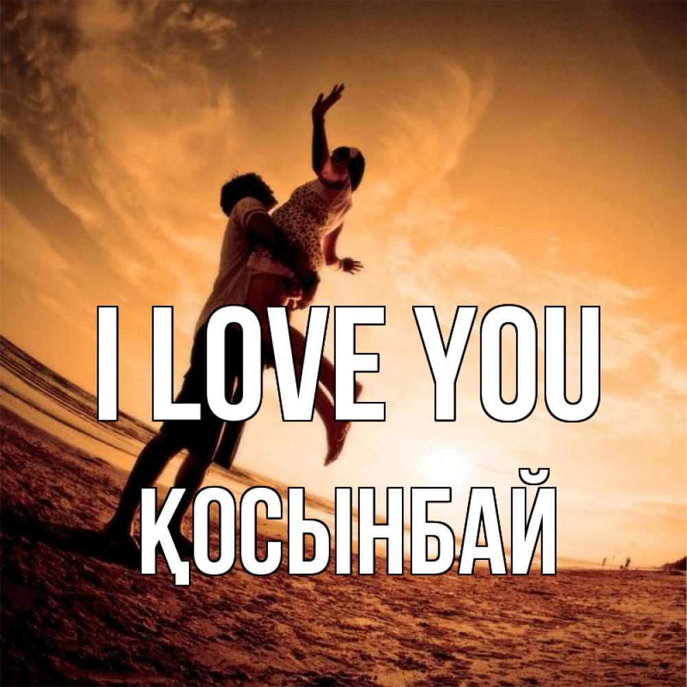 Greetings card с именем, ҚОСЫНБАЙ I love you парень держит девушку Greetings with text for free download 