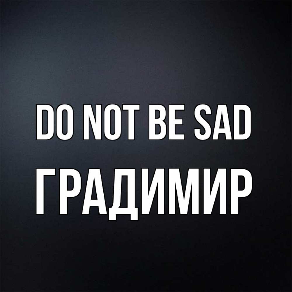 Greetings card с именем, Градимир Do not be sad Градиент серый Greetings with text for free download 