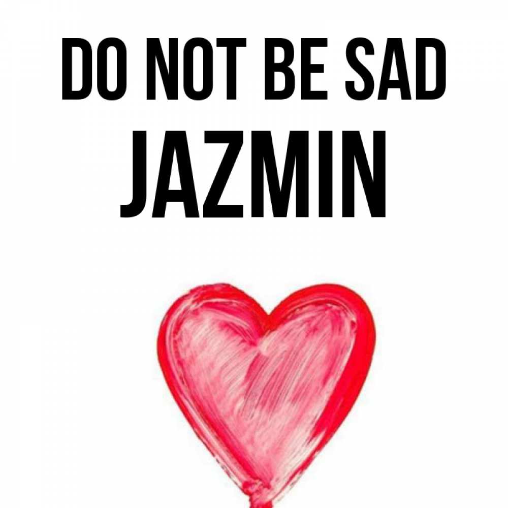Greetings card с именем, Jazmin Do not be sad сердечко Greetings with text for free download 