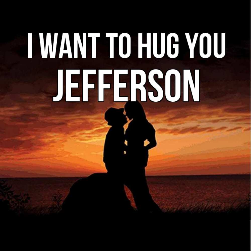 Greetings card с именем, Jefferson I want to hug you парень и девушка и оранжевое небо Greetings with text for free download 