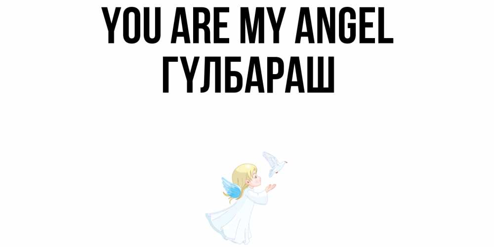 Greetings card с именем, ГҮЛБАРАШ You are my angel ангел, голубь Greetings with text for free download 