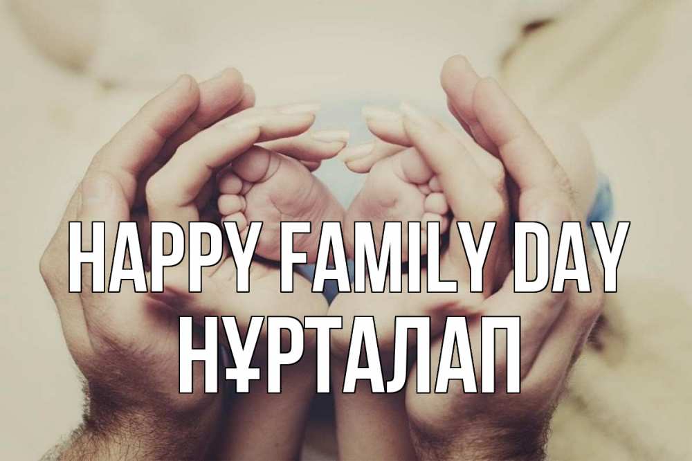 Greetings card с именем, НҰРТАЛАП happy family day Семья, малыш, руки Greetings with text for free download 