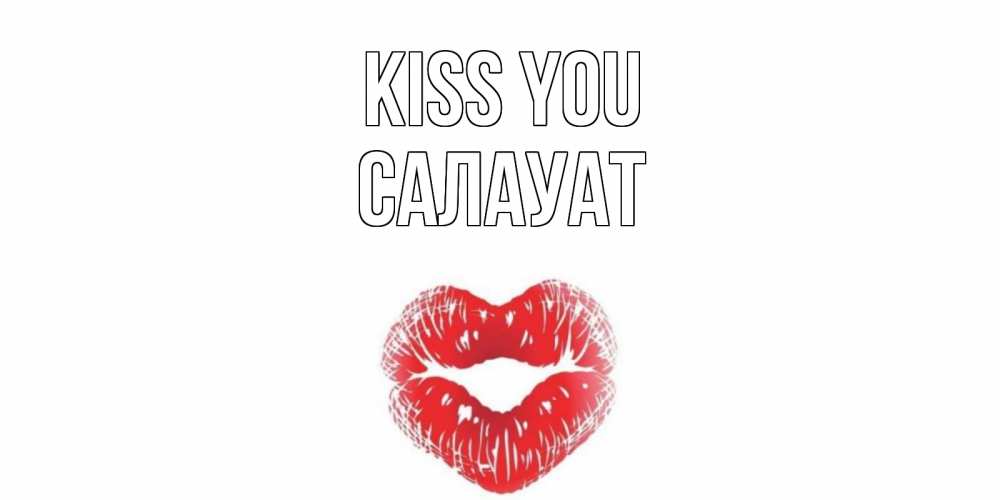 Greetings card с именем, САЛАУАТ Kiss you поцелуй Greetings with text for free download 