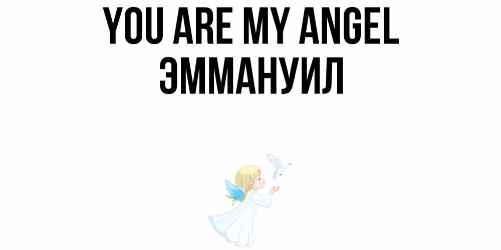 Greetings card с именем, Эммануил You are my angel ангел, голубь Greetings with text for free download 