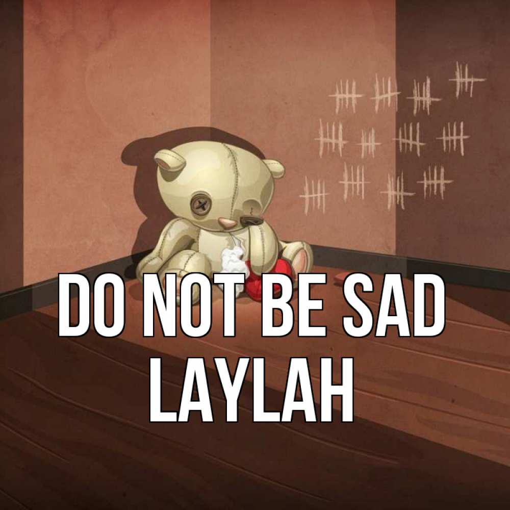 Greetings card с именем, Laylah Do not be sad мишку бросила хозяйка Greetings with text for free download 