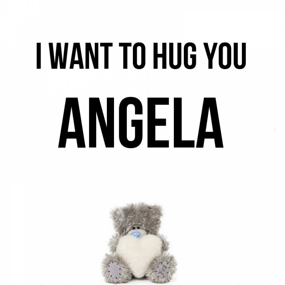 Greetings card с именем, Angela I want to hug you медвежонок с сердечком белого цвета Greetings with text for free download 