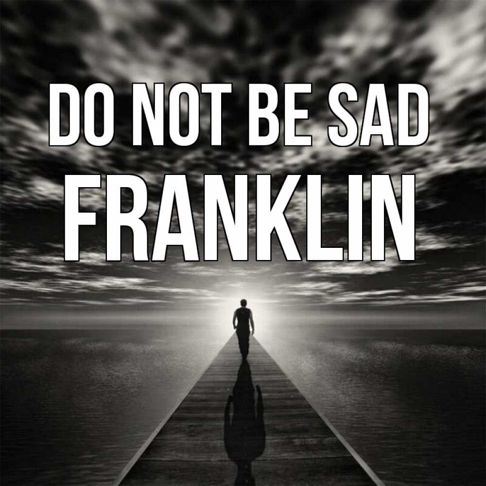 Greetings card с именем, Franklin Do not be sad человек Greetings with text for free download 