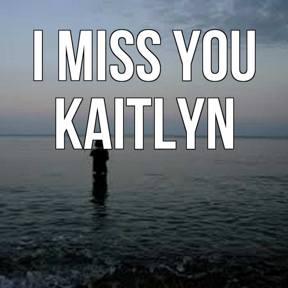Greetings card с именем, Kaitlyn I miss you скука Greetings with text for free download 