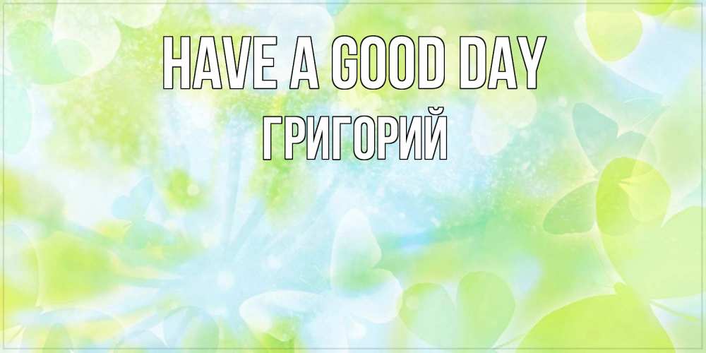 Greetings card с именем, Григорий Have a good day абстрактная картинка с пожеланием прекрасного летнего дня Greetings with text for free download 