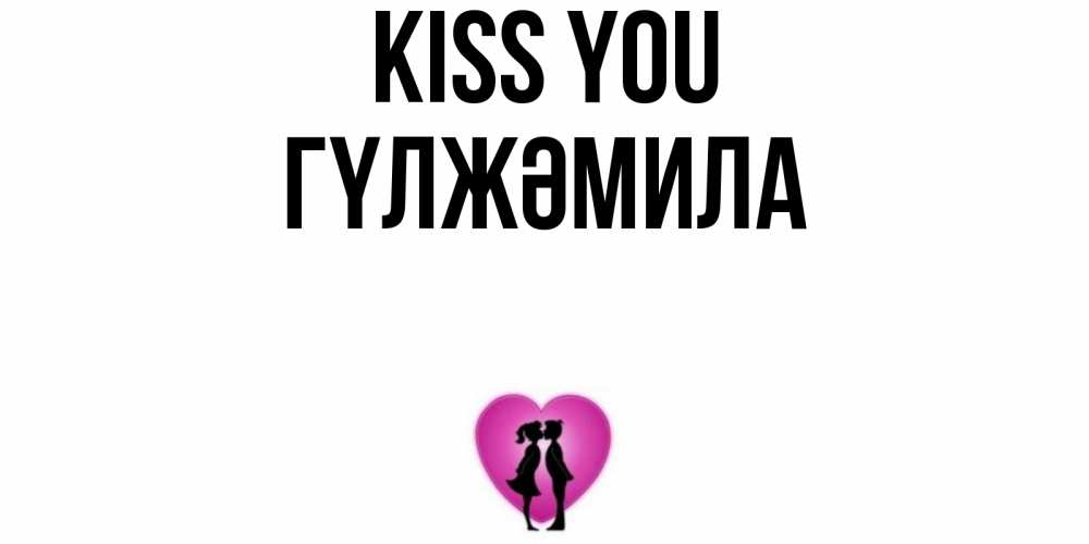 Greetings card с именем, ГҮЛЖӘМИЛА Kiss you поцелуй Greetings with text for free download 