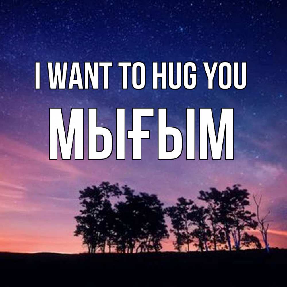 Greetings card с именем, МЫҒЫМ I want to hug you силуэты деревьев Greetings with text for free download 