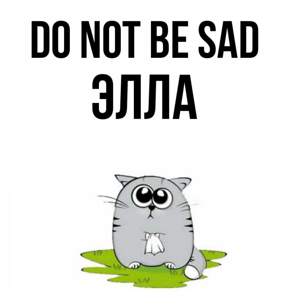 Greetings card с именем, Элла Do not be sad грустный котяра Greetings with text for free download 