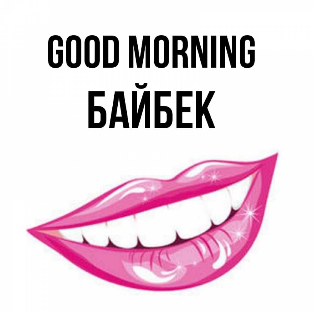 Greetings card с именем, Байбек Good morning розовые губы и белые зубы Greetings with text for free download 
