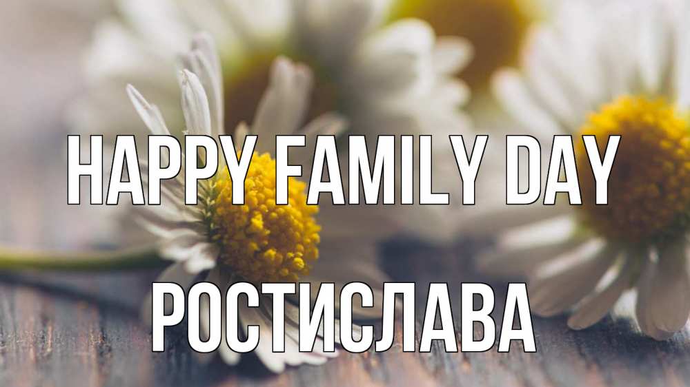 Greetings card с именем, Ростислава happy family day с днем семьи Greetings with text for free download 