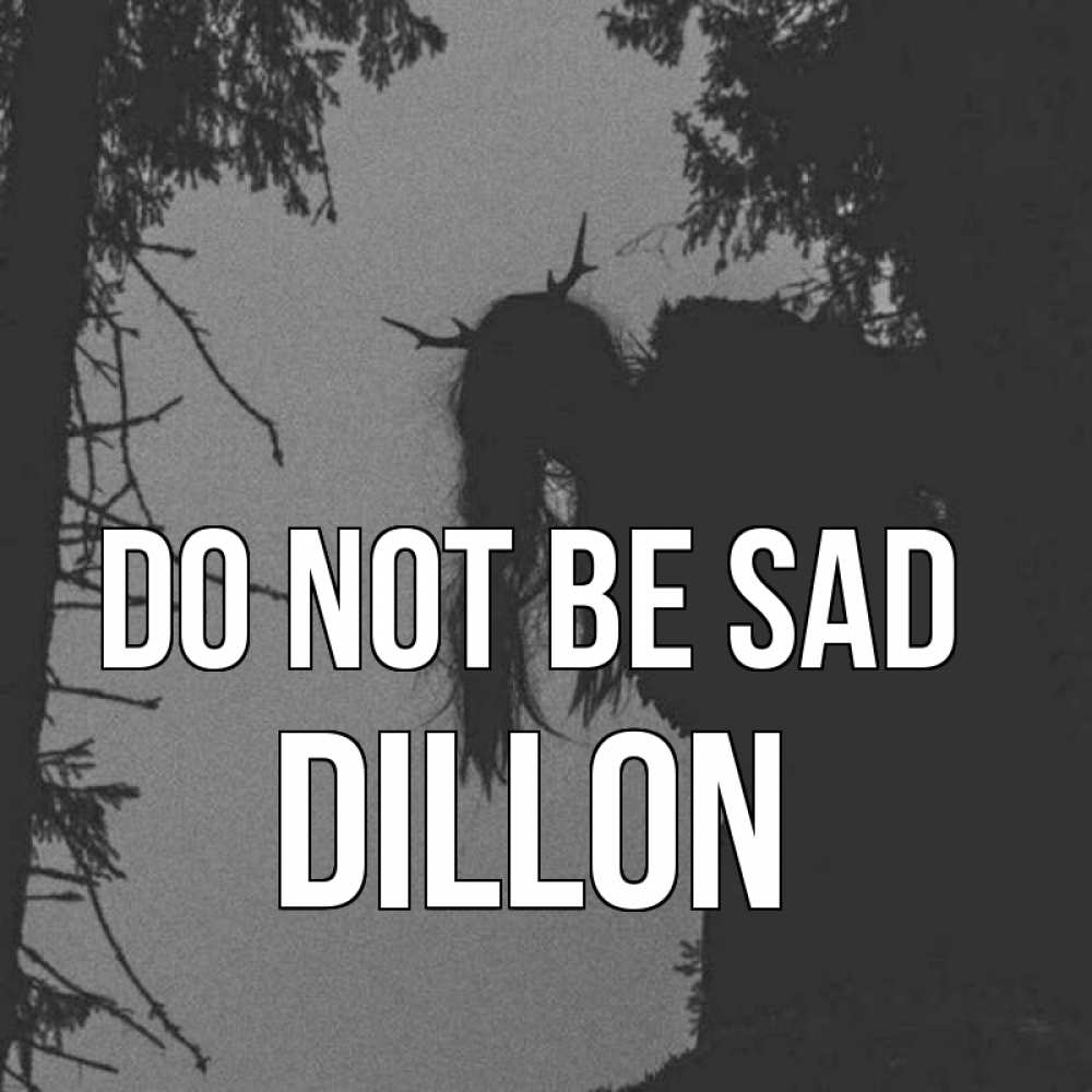 Greetings card с именем, Dillon Do not be sad чудище лесное Greetings with text for free download 