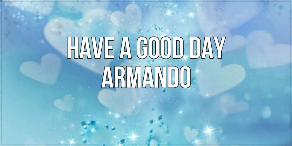 Greetings card с именем, Armando Have a good day хорошего дня Greetings with text for free download 