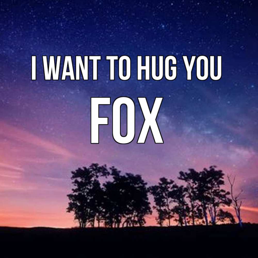 Greetings card с именем, Fox I want to hug you силуэты деревьев Greetings with text for free download 