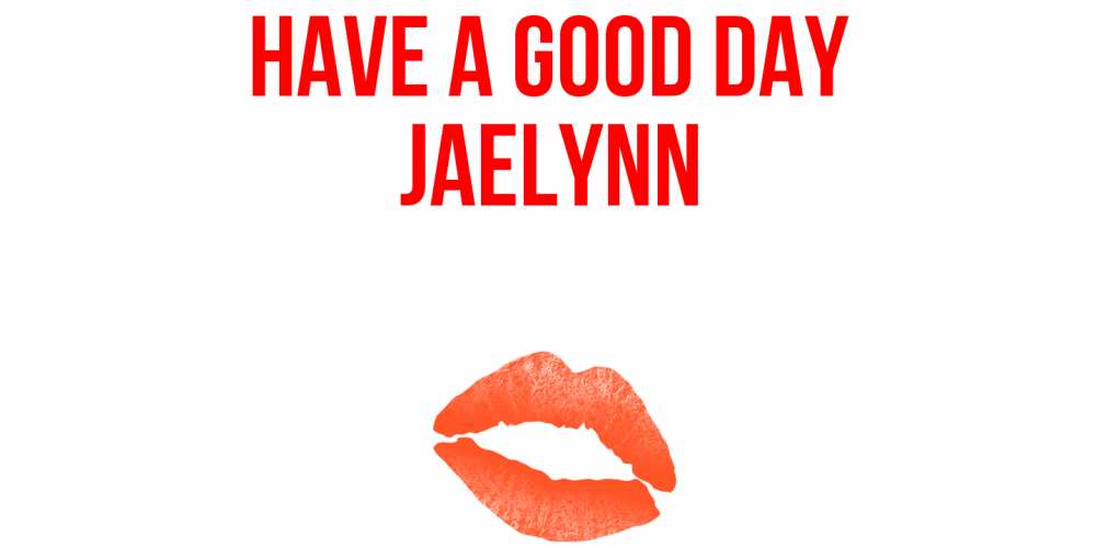 Greetings card с именем, Jaelynn Have a good day удачного дня с поцелуем Greetings with text for free download 