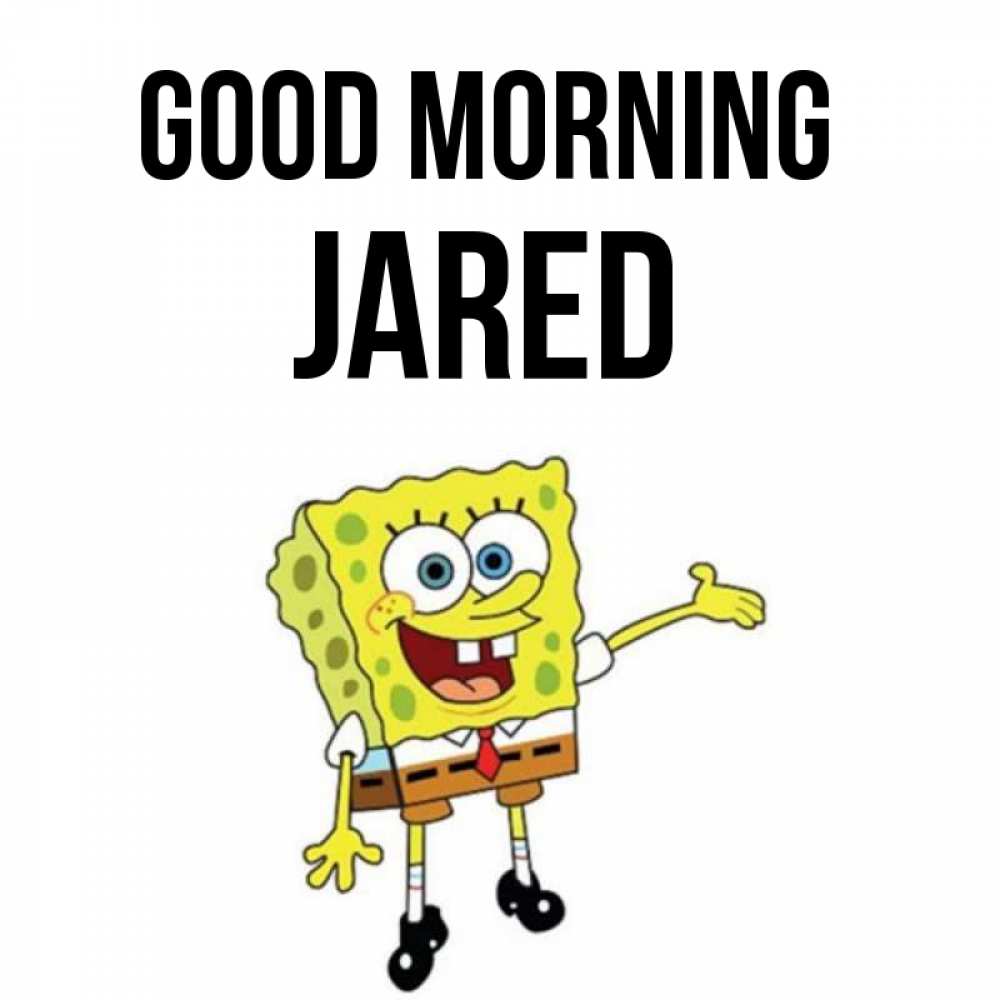 Greetings card с именем, Jared Good morning губка боб улыбается Greetings with text for free download 