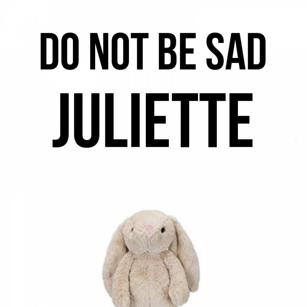 Greetings card с именем, Juliette Do not be sad детская игрушка зайчика Greetings with text for free download 
