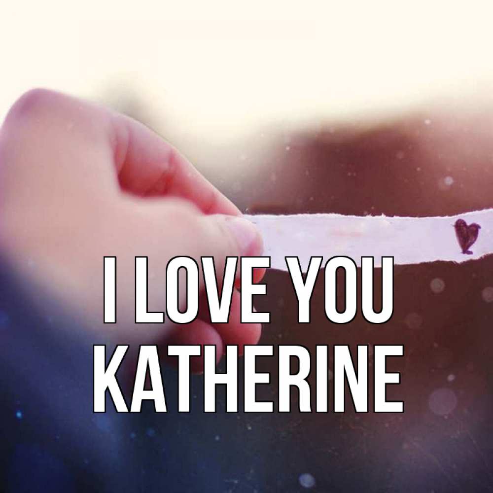 Greetings card с именем, Katherine I love you для тебя Greetings with text for free download 