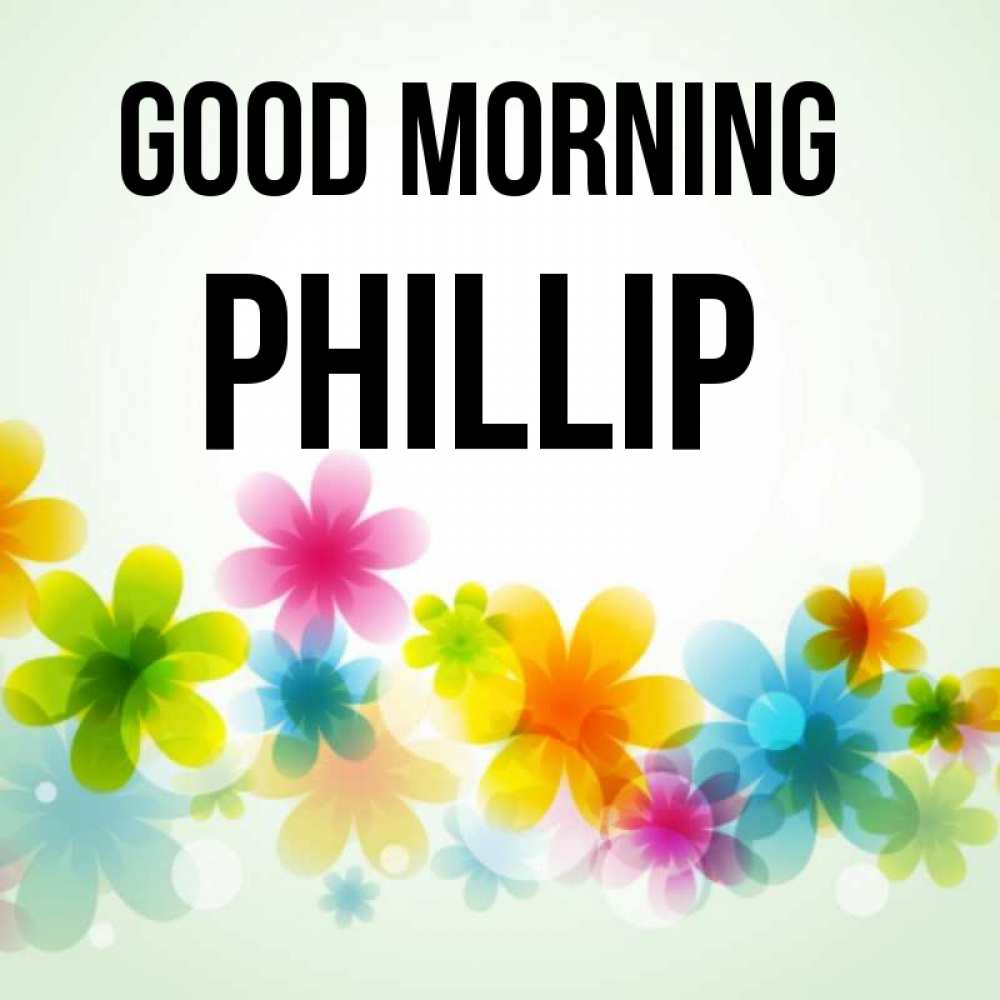 Greetings card с именем, Phillip Good morning позитивные цветочки Greetings with text for free download 