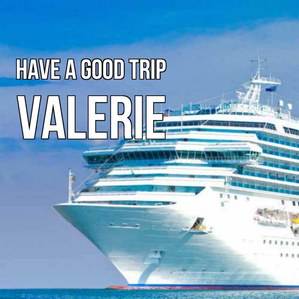 Greetings card с именем, Valerie Have a good trip огромный лайнер Greetings with text for free download 