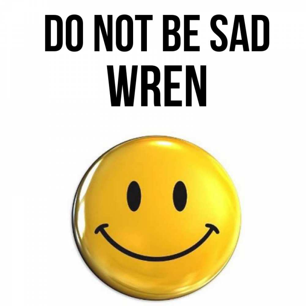 Greetings card с именем, Wren Do not be sad желаем всем позитива Greetings with text for free download 