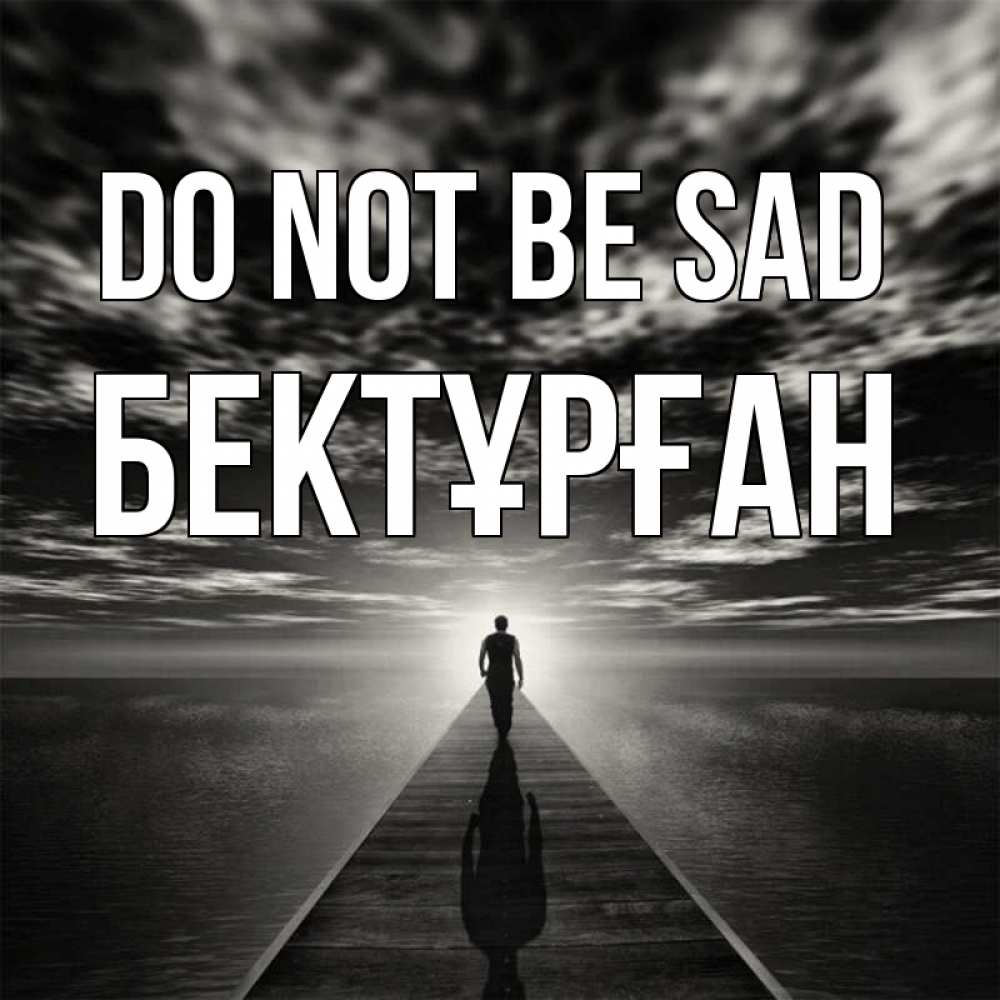 Greetings card с именем, Бектұрған Do not be sad человек Greetings with text for free download 