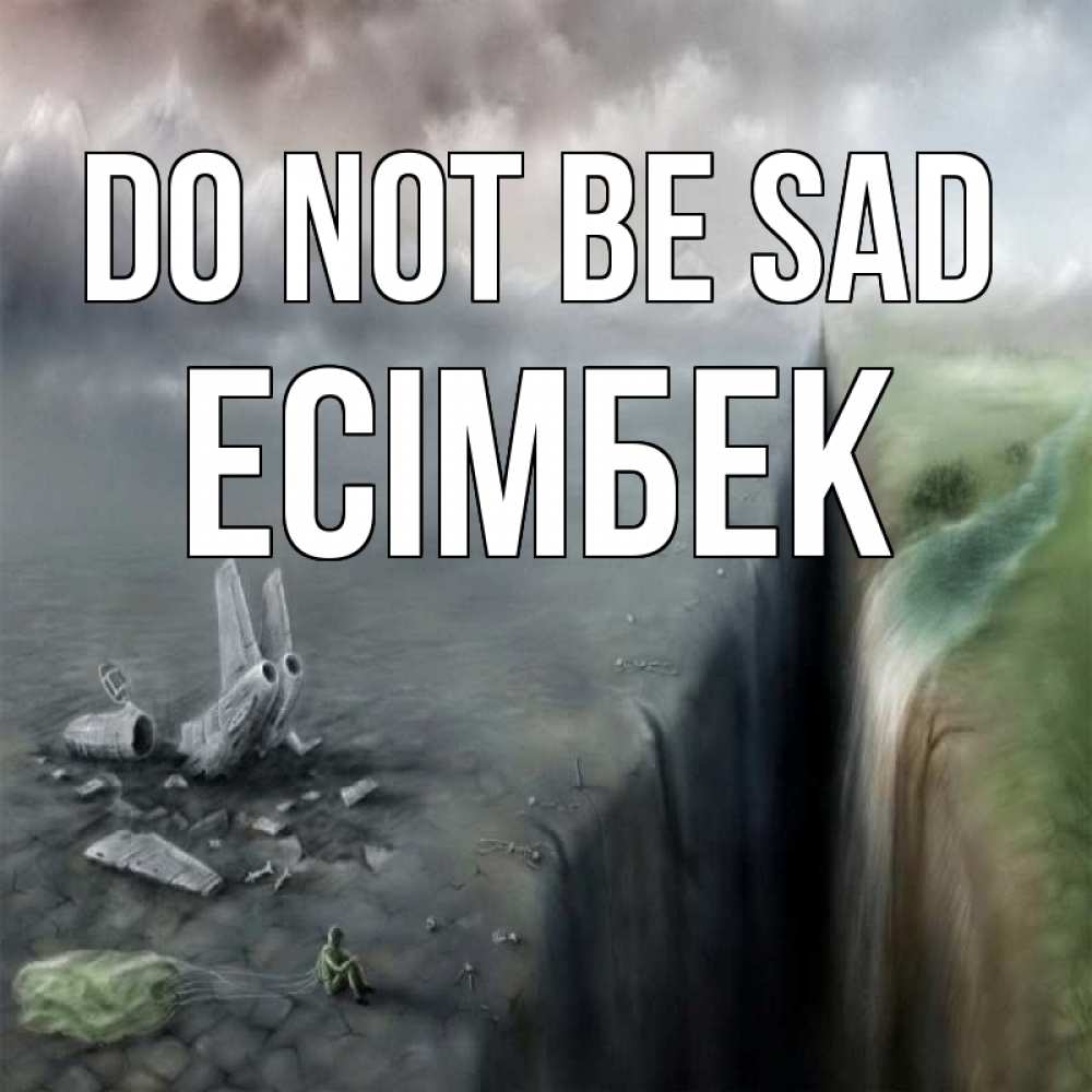 Greetings card с именем, Есімбек Do not be sad все спаслись. Greetings with text for free download 