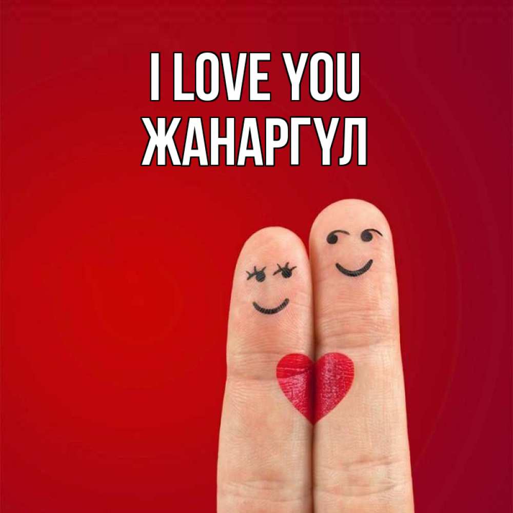 Greetings card с именем, ЖАНАРГҮЛ I love you одно целое Greetings with text for free download 