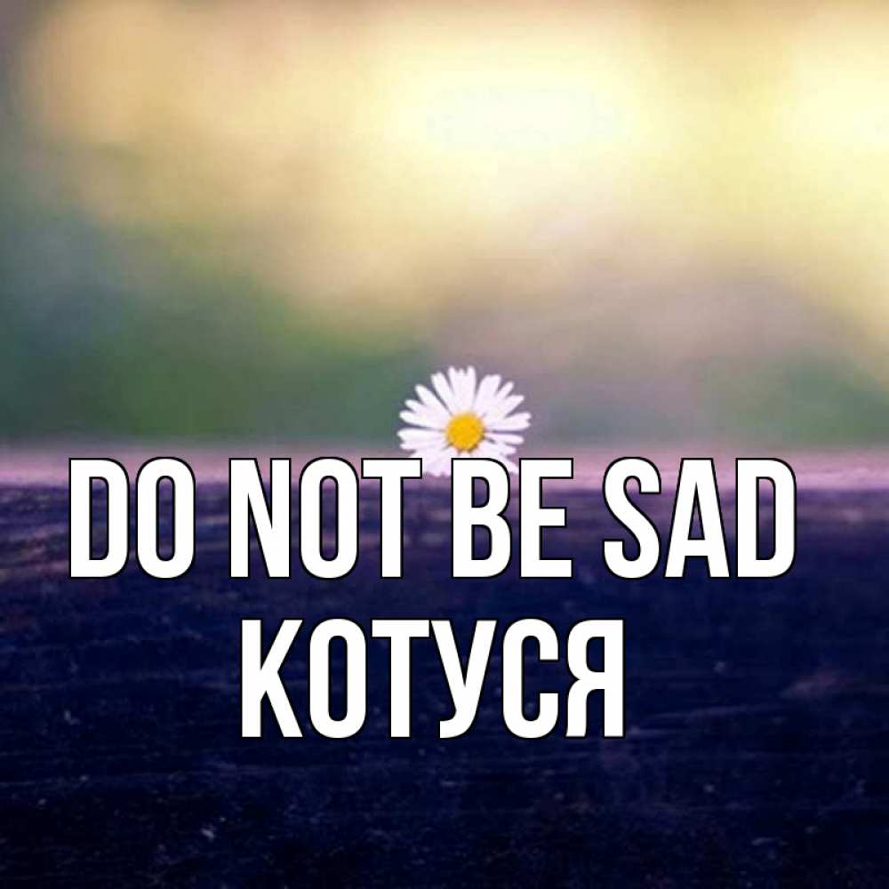 Greetings card с именем, Котуся Do not be sad красота Greetings with text for free download 