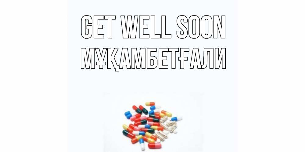 Greetings card с именем, Мұқамбетғали Get well soon таблетки Greetings with text for free download 
