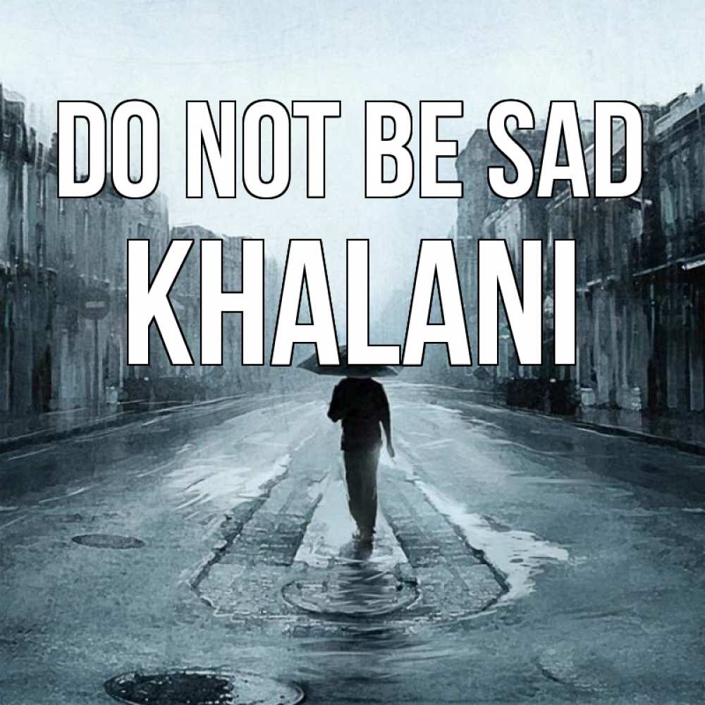 Greetings card с именем, Khalani Do not be sad опустевшая улица Greetings with text for free download 