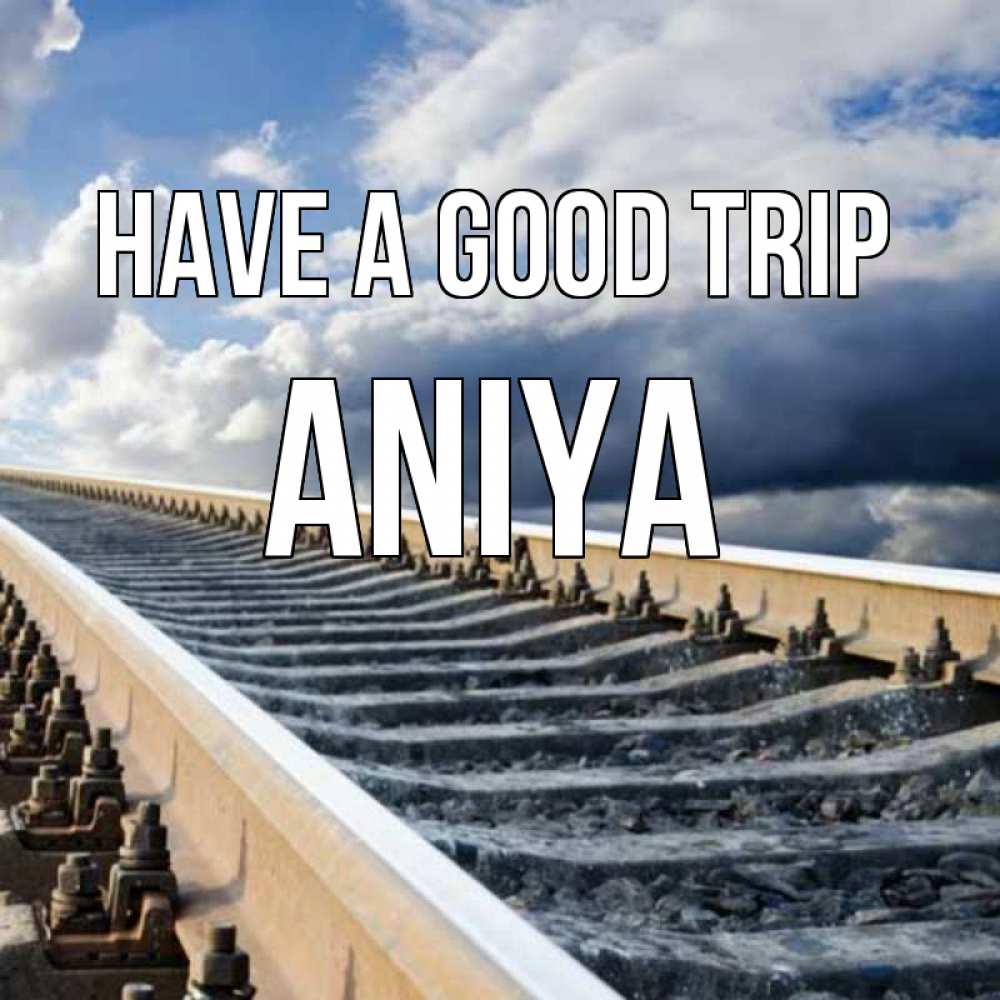 Greetings card с именем, Aniya Have a good trip железнодорожные пути на фоне неба Greetings with text for free download 
