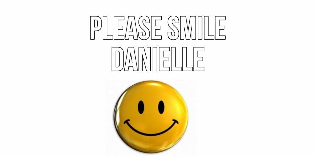 Greetings card с именем, Danielle Please smile смайл Greetings with text for free download 