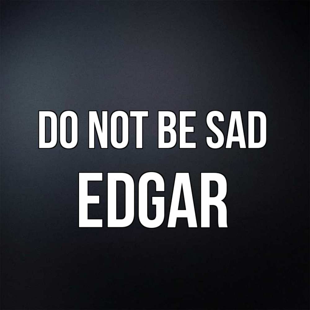 Greetings card с именем, Edgar Do not be sad Градиент серый Greetings with text for free download 