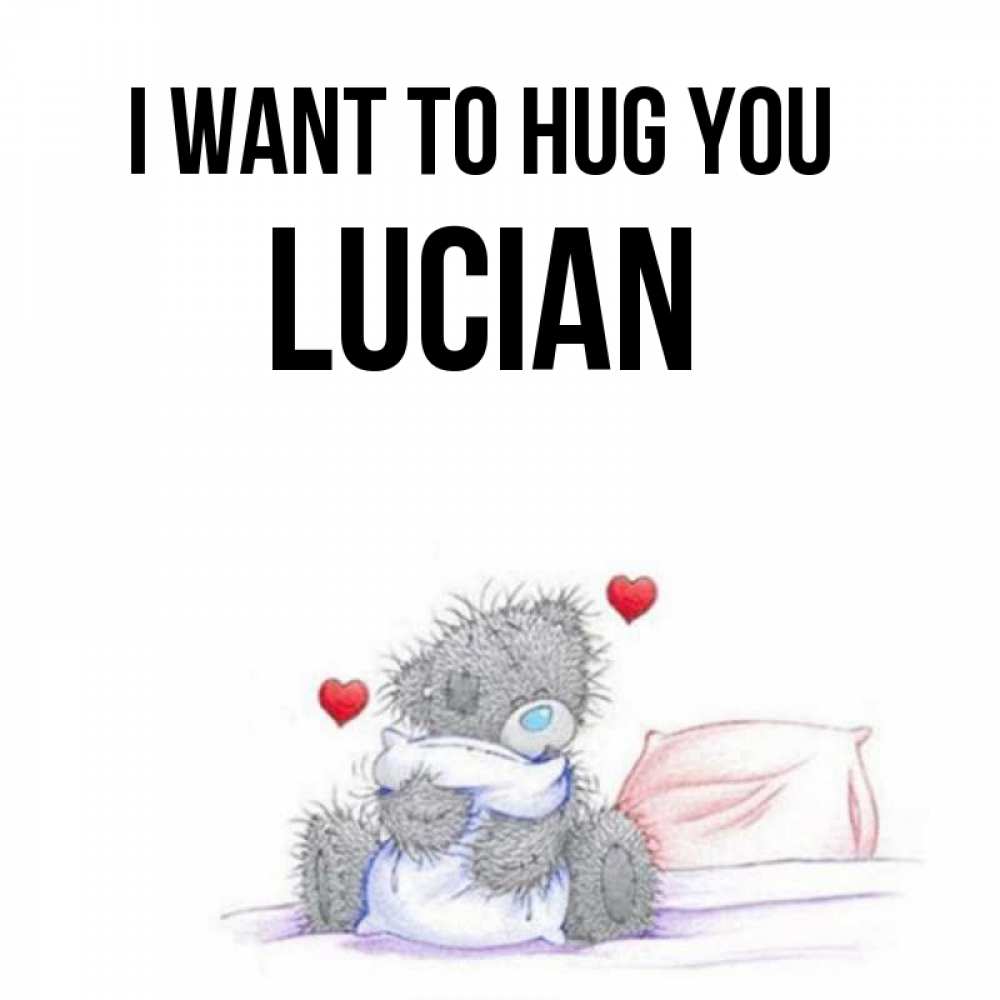 Greetings card с именем, Lucian I want to hug you сердечки мишка Тедди и кроватка Greetings with text for free download 