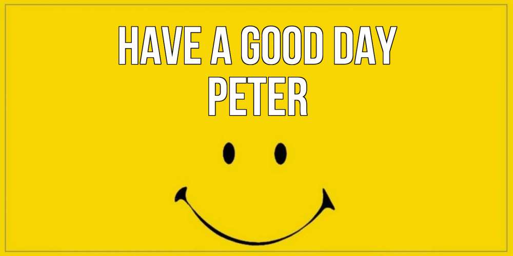 Greetings card с именем, Peter Have a good day улыбка Greetings with text for free download 