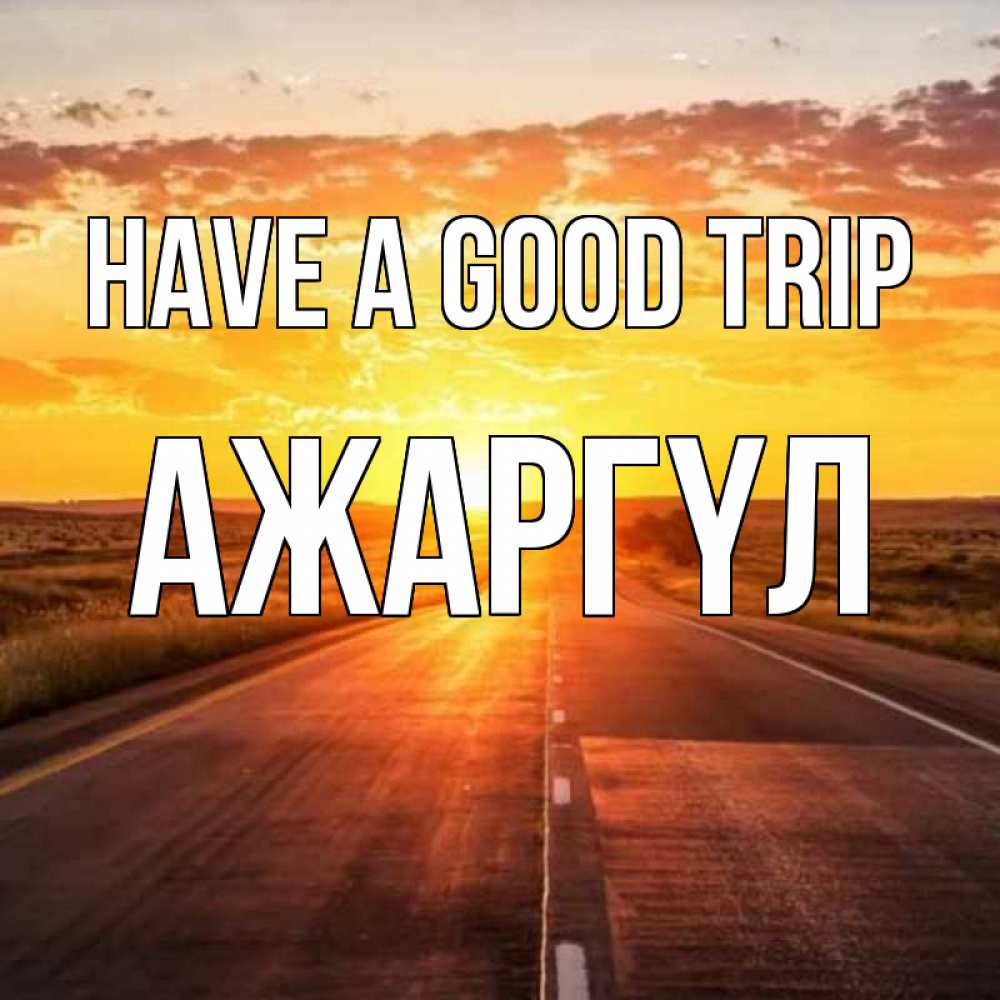 Greetings card с именем, АЖАРГҮЛ Have a good trip солнечный свет, закат Greetings with text for free download 