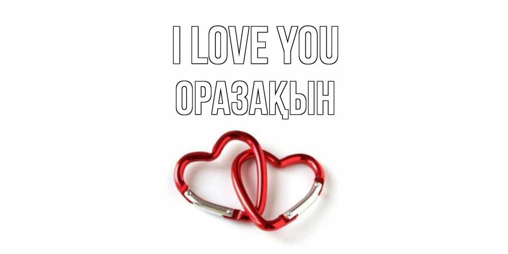 Greetings card с именем, ОРАЗАҚЫН I love you карабин, сердце Greetings with text for free download 