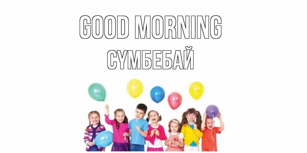 Greetings card с именем, СҮМБЕБАЙ Good morning веселье Greetings with text for free download 