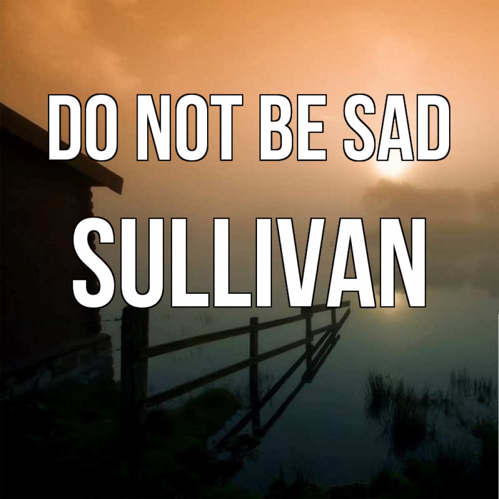 Greetings card с именем, Sullivan Do not be sad дом у озера Greetings with text for free download 