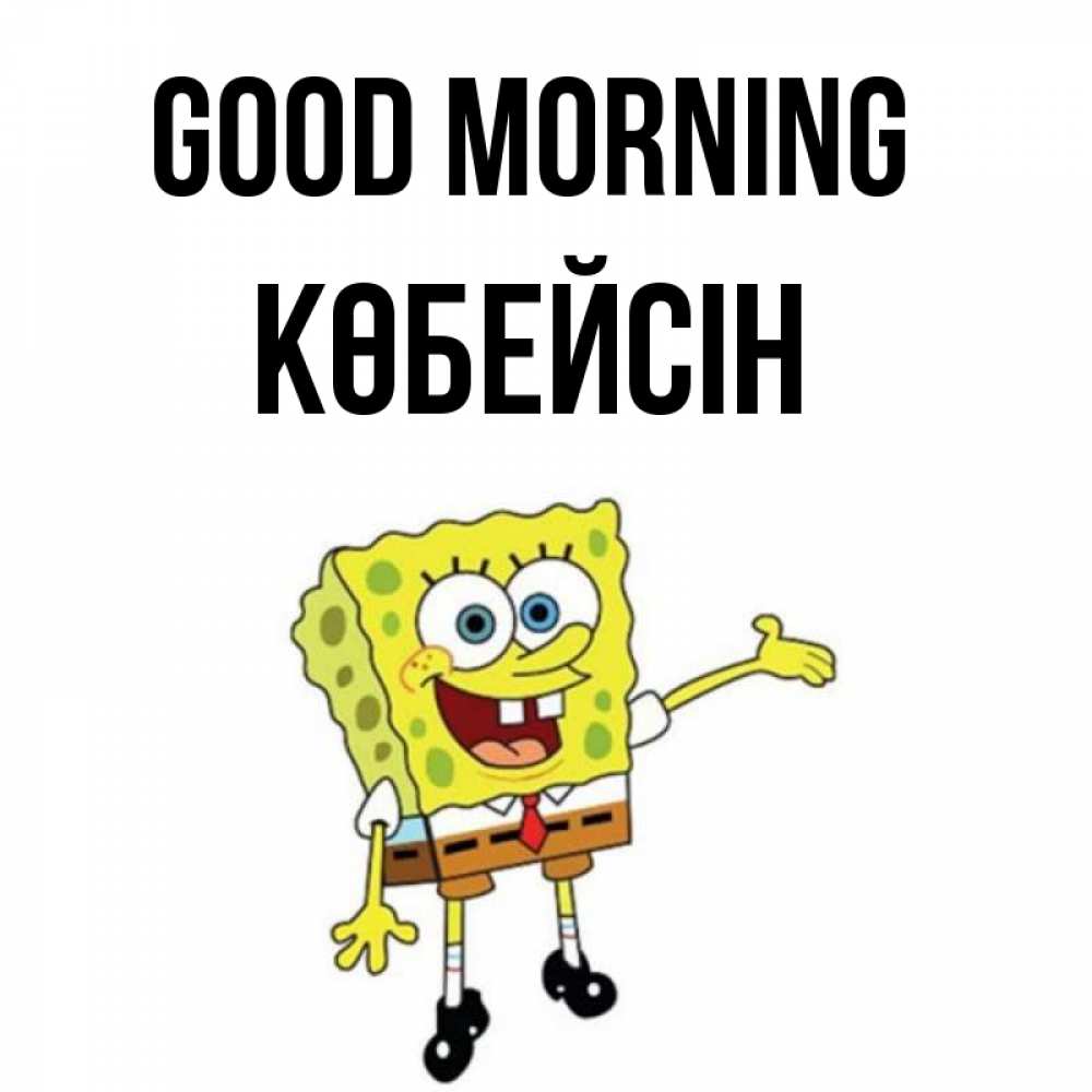 Greetings card с именем, Көбейсін Good morning губка боб улыбается Greetings with text for free download 