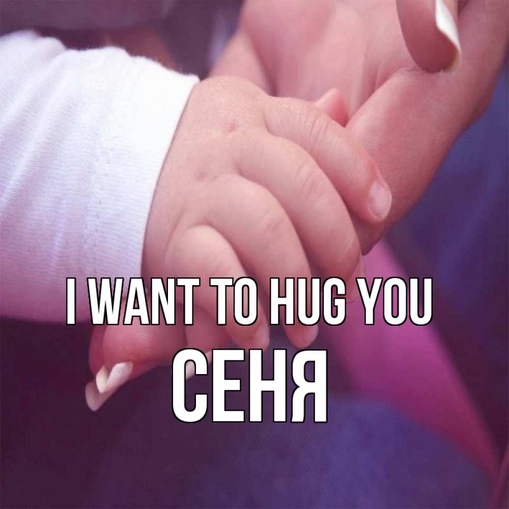 Greetings card с именем, Сеня I want to hug you мама с ребенком Greetings with text for free download 