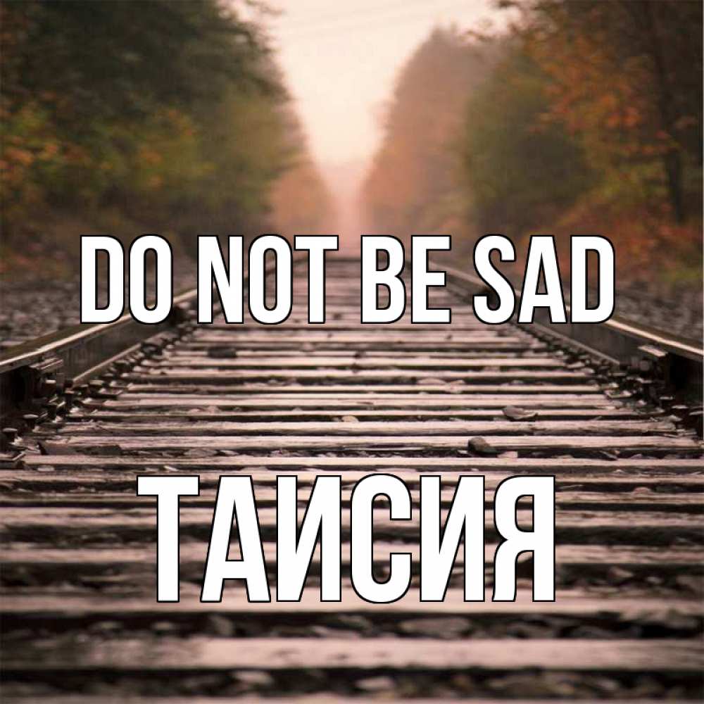Greetings card с именем, Таисия Do not be sad лес и железная дорога Greetings with text for free download 