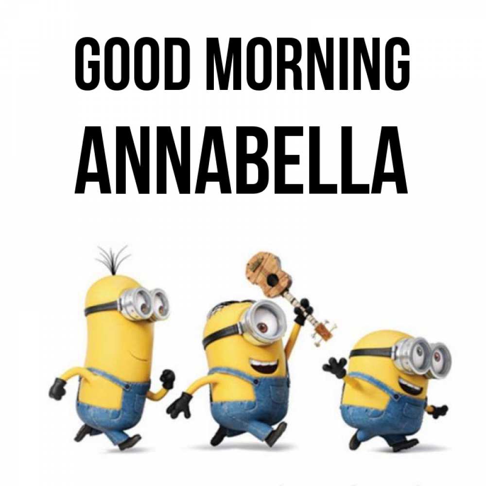 Greetings card с именем, Annabella Good morning миньоны и прекрасное утро Greetings with text for free download 